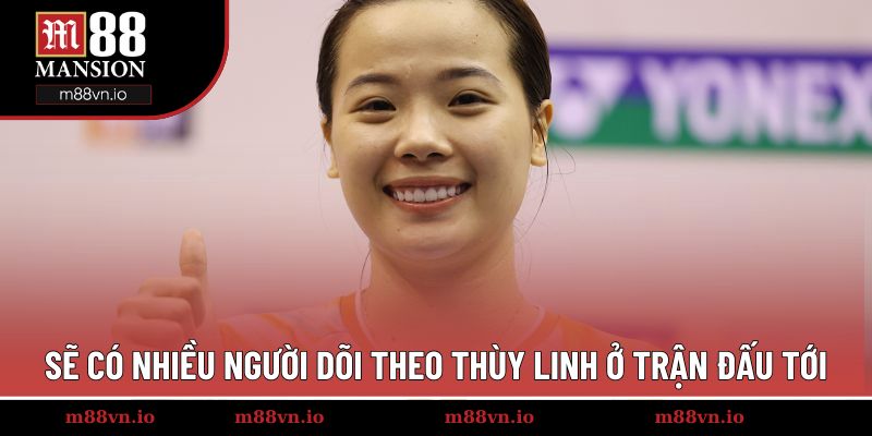 Sẽ có nhiều người dõi theo Thùy Linh ở trận đấu tới